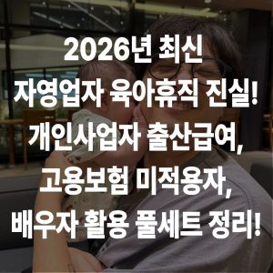 자영업자 육아휴직 확인 내용 | 개인사업자 출산급여·고용보험 미적용자·배우자 활용 실전 정리