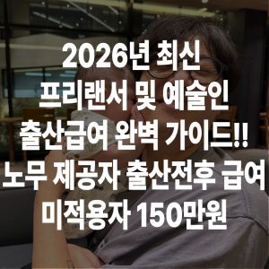 프리랜서·예술인 출산급여 실전 정리 | 노무제공자 출산전후급여 + 미적용자 150만원